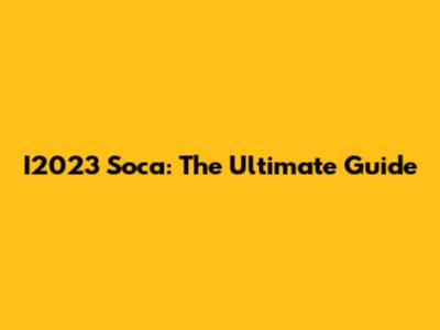 I2023 Soca: The Ultimate Guide