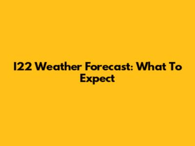 I22 Weather Forecast: What To Expect