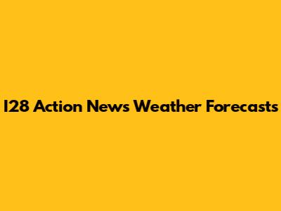 I28 Action News Weather Forecasts
