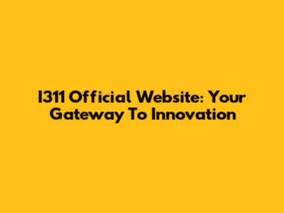 I311 Official Website: Your Gateway To Innovation