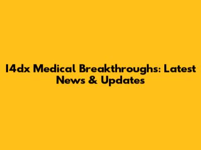 I4dx Medical Breakthroughs: Latest News & Updates