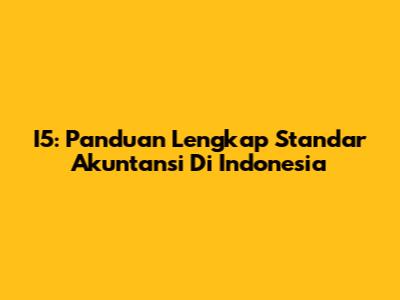 I5: Panduan Lengkap Standar Akuntansi Di Indonesia