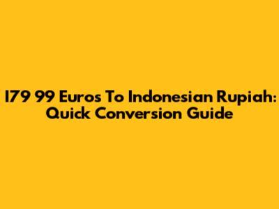 I79 99 Euros To Indonesian Rupiah: Quick Conversion Guide