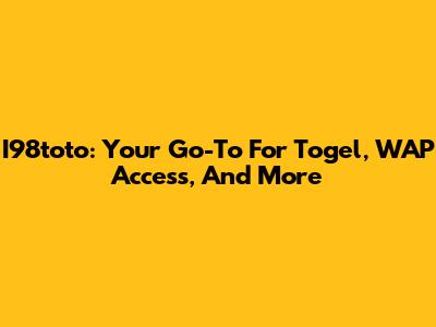 I98toto: Your Go-To For Togel, WAP Access, And More