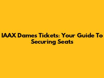 IAAX Dames Tickets: Your Guide To Securing Seats