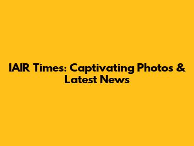 IAIR Times: Captivating Photos & Latest News