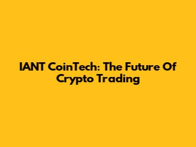 IANT CoinTech: The Future Of Crypto Trading