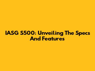 IASG S500: Unveiling The Specs And Features