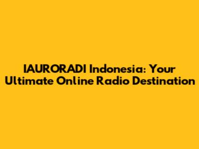 IAURORADI Indonesia: Your Ultimate Online Radio Destination