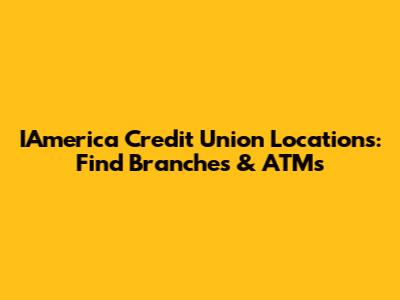 IAmerica Credit Union Locations: Find Branches & ATMs
