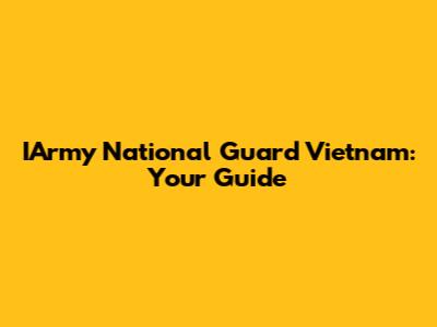 IArmy National Guard Vietnam: Your Guide