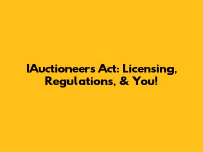 IAuctioneers Act: Licensing, Regulations, & You!
