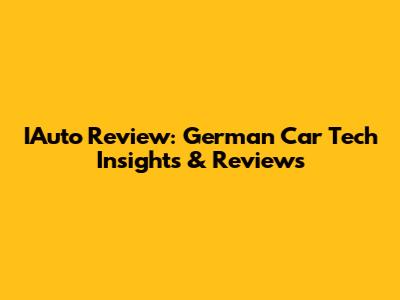 IAuto Review: German Car Tech Insights & Reviews