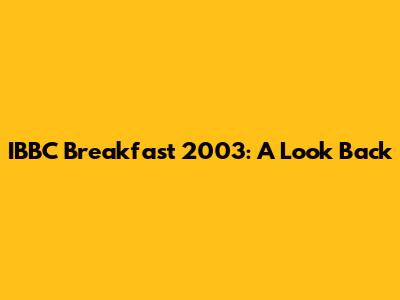 IBBC Breakfast 2003: A Look Back