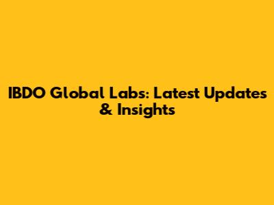 IBDO Global Labs: Latest Updates & Insights