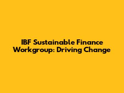 IBF Sustainable Finance Workgroup: Driving Change
