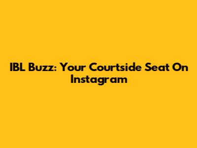 IBL Buzz: Your Courtside Seat On Instagram