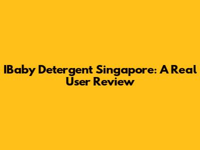 IBaby Detergent Singapore: A Real User Review