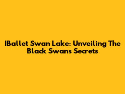 IBallet Swan Lake: Unveiling The Black Swan's Secrets