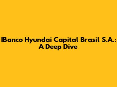 IBanco Hyundai Capital Brasil S.A.: A Deep Dive