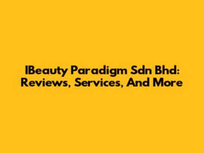 IBeauty Paradigm Sdn Bhd: Reviews, Services, And More