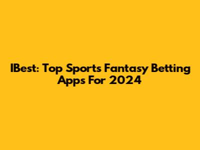 IBest: Top Sports Fantasy Betting Apps For 2024