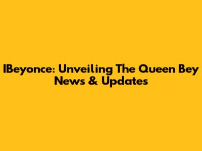 IBeyonce: Unveiling The Queen Bey News & Updates