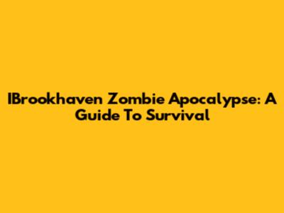 IBrookhaven Zombie Apocalypse: A Guide To Survival