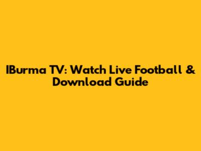 IBurma TV: Watch Live Football & Download Guide