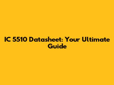 IC 5510 Datasheet: Your Ultimate Guide