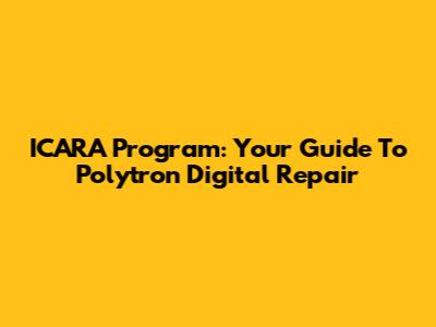 ICARA Program: Your Guide To Polytron Digital Repair