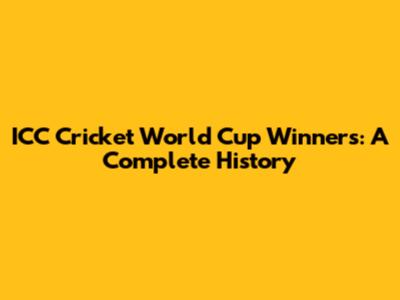 ICC Cricket World Cup Winners: A Complete History