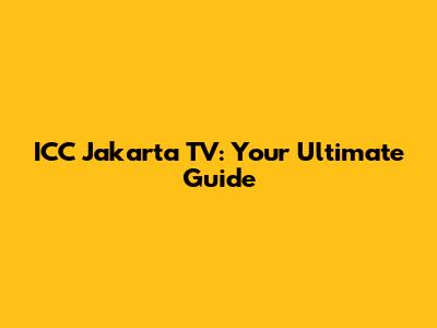 ICC Jakarta TV: Your Ultimate Guide