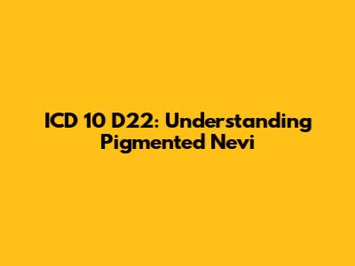 ICD 10 D22: Understanding Pigmented Nevi