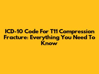 ICD-10 Code For T11 Compression Fracture: Everything You Need To Know