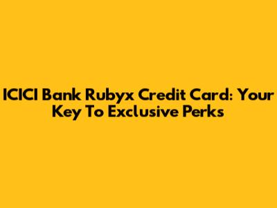ICICI Bank Rubyx Credit Card: Your Key To Exclusive Perks
