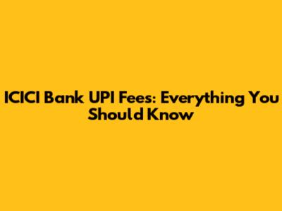 ICICI Bank UPI Fees: Everything You Should Know