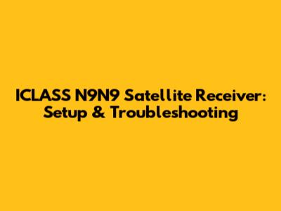 ICLASS N9N9 Satellite Receiver: Setup & Troubleshooting