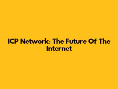 ICP Network: The Future Of The Internet