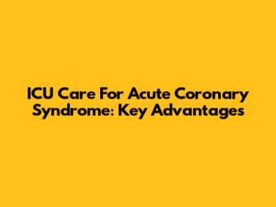 ICU Care For Acute Coronary Syndrome: Key Advantages