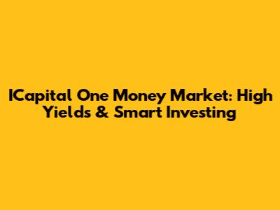 ICapital One Money Market: High Yields & Smart Investing
