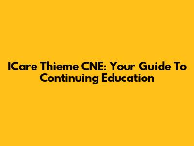 ICare Thieme CNE: Your Guide To Continuing Education