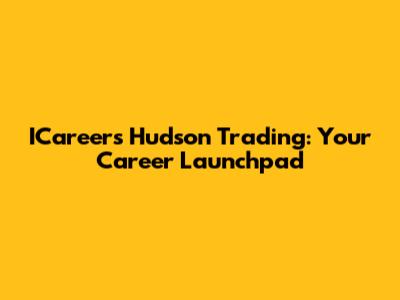 ICareers Hudson Trading: Your Career Launchpad