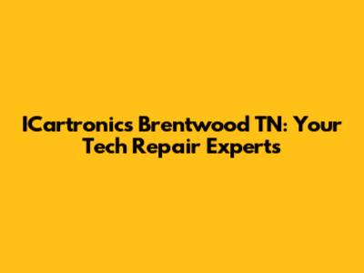 ICartronics Brentwood TN: Your Tech Repair Experts