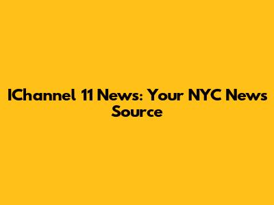 IChannel 11 News: Your NYC News Source