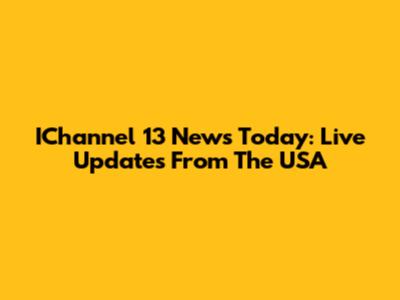 IChannel 13 News Today: Live Updates From The USA