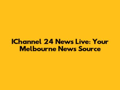IChannel 24 News Live: Your Melbourne News Source