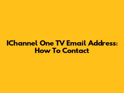 IChannel One TV Email Address: How To Contact