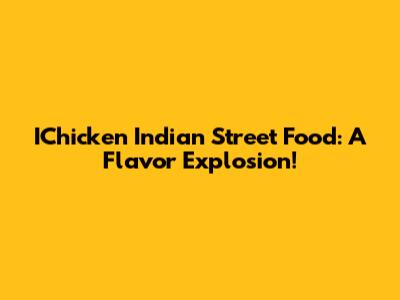IChicken Indian Street Food: A Flavor Explosion!