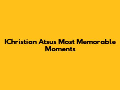 IChristian Atsu's Most Memorable Moments